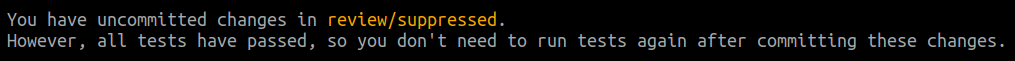 elm-review output saying: You have uncommitted changes in review/suppressed. However, all tests have passed, so you don't need to run tests again after committing these changes.